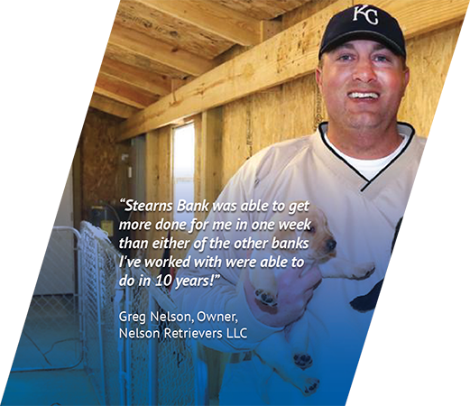 Stearns got more done in one week than other banks did in 10 years. Greg Nelson Nelson Retrievers